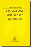 D. Ricardo Wall. Aut Caesar aut nullus